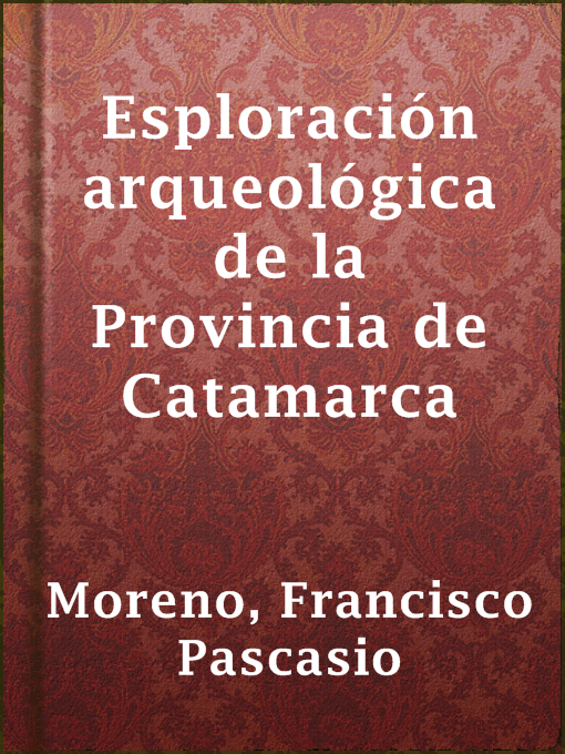 Title details for Esploración arqueológica de la Provincia de Catamarca by Francisco Pascasio Moreno - Available